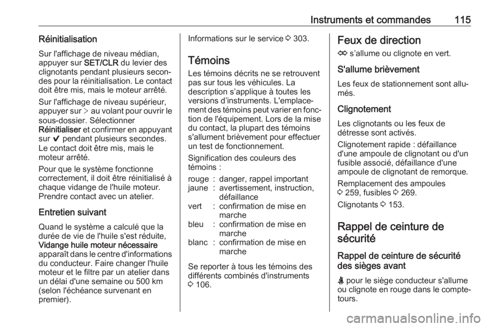 OPEL ASTRA K 2018.75  Manuel dutilisation (in French) Instruments et commandes115RéinitialisationSur l'affichage de niveau médian,
appuyer sur  SET/CLR du levier des
clignotants pendant plusieurs secon‐ des pour la réinitialisation. Le contact
d