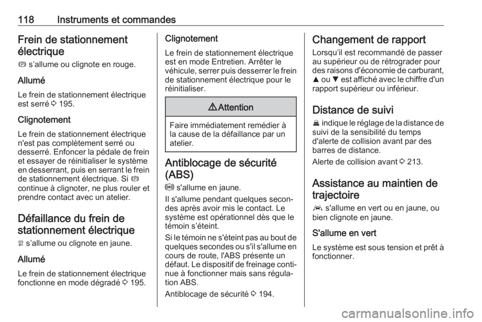 OPEL ASTRA K 2018.75  Manuel dutilisation (in French) 118Instruments et commandesFrein de stationnementélectrique
m  s’allume ou clignote en rouge.
Allumé
Le frein de stationnement électrique
est serré  3 195.
Clignotement Le frein de stationnement