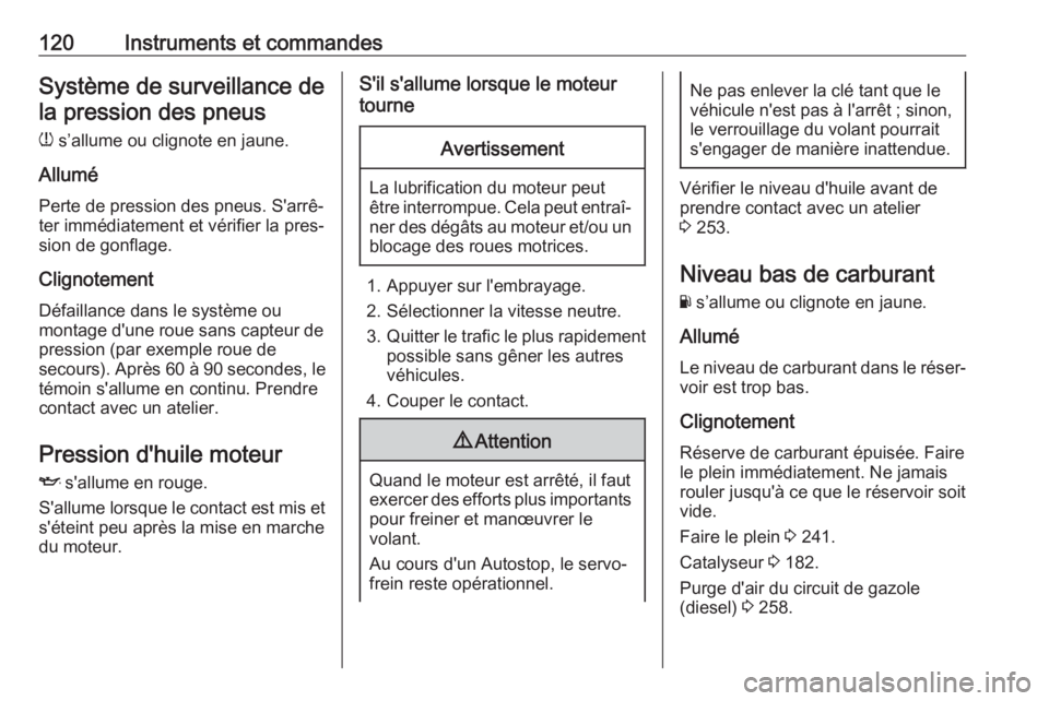 OPEL ASTRA K 2018.75 Manuel dutilisation (in French) 120Instruments et commandesSystème de surveillance dela pression des pneus
w s’allume ou clignote en jaune.
Allumé
Perte de pression des pneus. S'arrê‐
ter immédiatement et vérifier la p OPEL ASTRA K 2018.75 Manuel dutilisation (in French) 120Instruments et commandesSystème de surveillance dela pression des pneus
w s’allume ou clignote en jaune.
Allumé
Perte de pression des pneus. S'arrê‐
ter immédiatement et vérifier la p