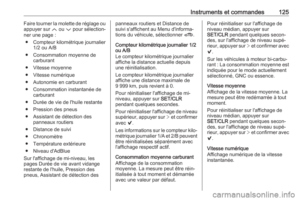 OPEL ASTRA K 2018.75 Manuel dutilisation (in French) Instruments et commandes125Faire tourner la molette de réglage ou
appuyer sur Q ou P pour sélection‐
ner une page :
● Compteur kilométrique journalier 1/2 ou A/B
● Consommation moyenne de c OPEL ASTRA K 2018.75 Manuel dutilisation (in French) Instruments et commandes125Faire tourner la molette de réglage ou
appuyer sur Q ou P pour sélection‐
ner une page :
● Compteur kilométrique journalier 1/2 ou A/B
● Consommation moyenne de c