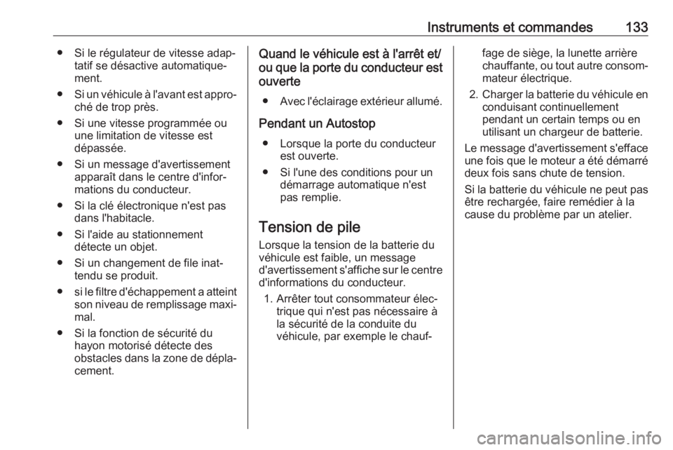 OPEL ASTRA K 2018.75 Manuel dutilisation (in French) Instruments et commandes133● Si le régulateur de vitesse adap‐tatif se désactive automatique‐
ment.
● Si un véhicule à l'avant est appro‐
ché de trop près.
● Si une vitesse progr OPEL ASTRA K 2018.75 Manuel dutilisation (in French) Instruments et commandes133● Si le régulateur de vitesse adap‐tatif se désactive automatique‐
ment.
● Si un véhicule à l'avant est appro‐
ché de trop près.
● Si une vitesse progr
