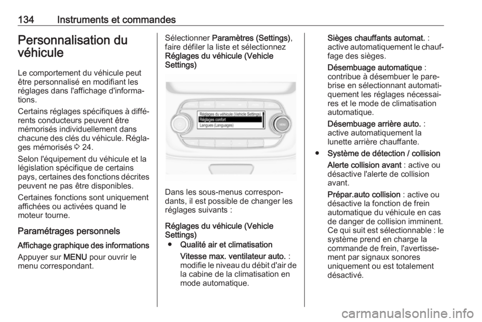 OPEL ASTRA K 2018.75 Manuel dutilisation (in French) 134Instruments et commandesPersonnalisation du
véhicule
Le comportement du véhicule peut
être personnalisé en modifiant les réglages dans l'affichage d'informa‐
tions.
Certains réglage OPEL ASTRA K 2018.75 Manuel dutilisation (in French) 134Instruments et commandesPersonnalisation du
véhicule
Le comportement du véhicule peut
être personnalisé en modifiant les réglages dans l'affichage d'informa‐
tions.
Certains réglage
