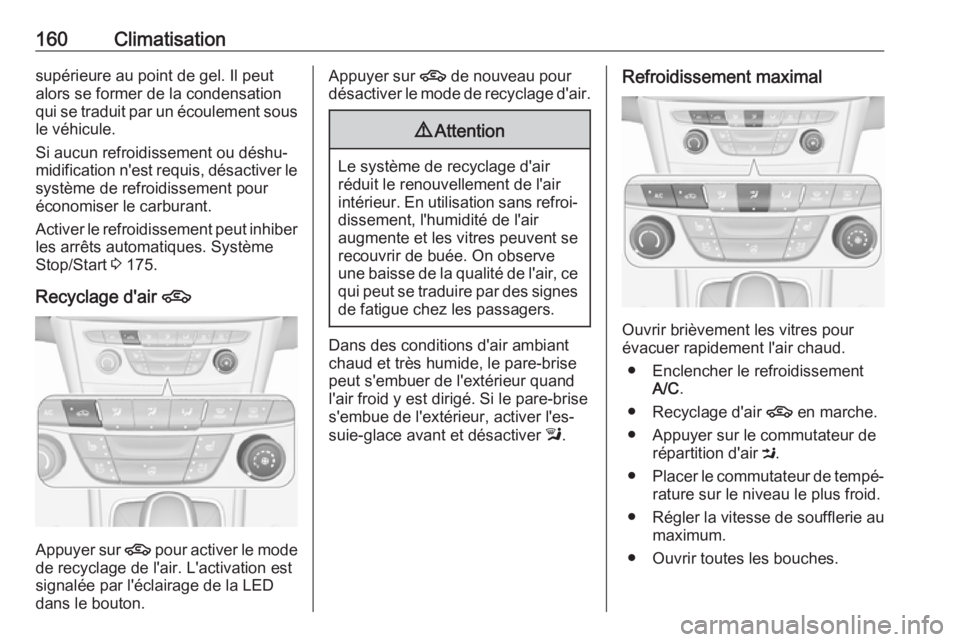 OPEL ASTRA K 2018.75  Manuel dutilisation (in French) 160Climatisationsupérieure au point de gel. Il peut
alors se former de la condensation
qui se traduit par un écoulement sous le véhicule.
Si aucun refroidissement ou déshu‐
midification n'es