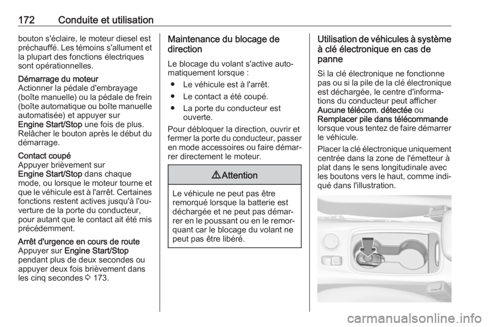 OPEL ASTRA K 2018.75  Manuel dutilisation (in French) 172Conduite et utilisationbouton s'éclaire, le moteur diesel est
préchauffé. Les témoins s'allument et
la plupart des fonctions électriques
sont opérationnelles.Démarrage du moteur
Acti