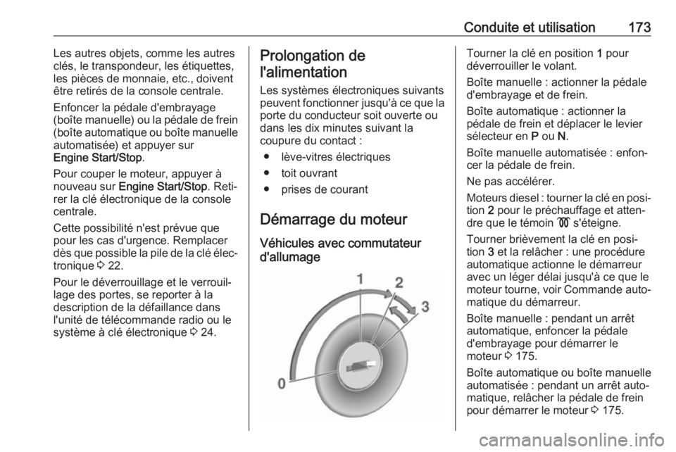 OPEL ASTRA K 2018.75  Manuel dutilisation (in French) Conduite et utilisation173Les autres objets, comme les autres
clés, le transpondeur, les étiquettes,
les pièces de monnaie, etc., doivent
être retirés de la console centrale.
Enfoncer la pédale 