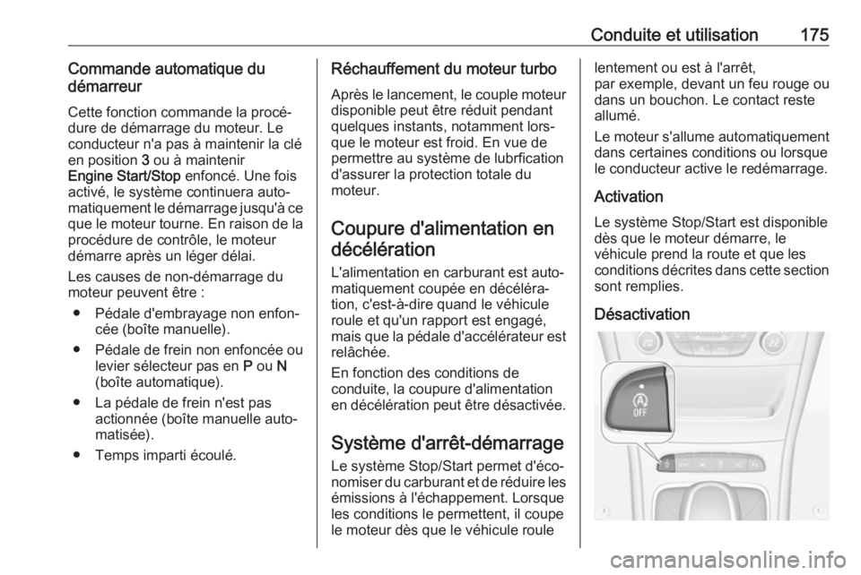 OPEL ASTRA K 2018.75  Manuel dutilisation (in French) Conduite et utilisation175Commande automatique du
démarreur
Cette fonction commande la procé‐
dure de démarrage du moteur. Le
conducteur n'a pas à maintenir la clé
en position  3 ou à main