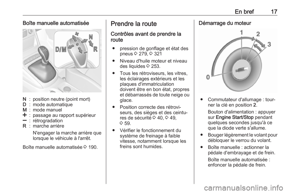 OPEL ASTRA K 2018.75  Manuel dutilisation (in French) En bref17Boîte manuelle automatiséeN:position neutre (point mort)D:mode automatiqueM:mode manuel<:passage au rapport supérieur]:rétrogradationR:marche arrière
N'engager la marche arrière que