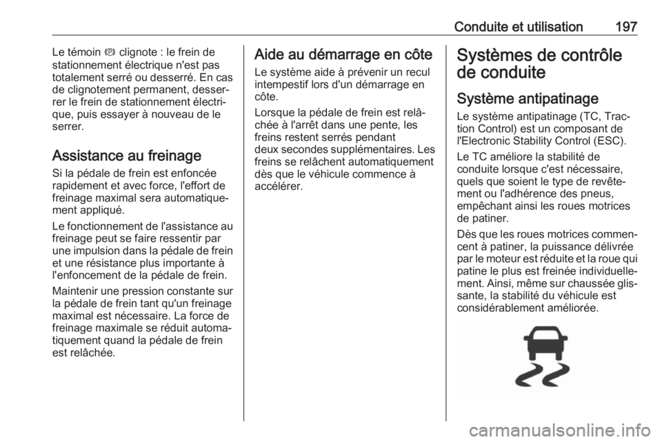 OPEL ASTRA K 2018.75  Manuel dutilisation (in French) Conduite et utilisation197Le témoin m clignote : le frein de
stationnement électrique n'est pas
totalement serré ou desserré. En cas
de clignotement permanent, desser‐
rer le frein de statio