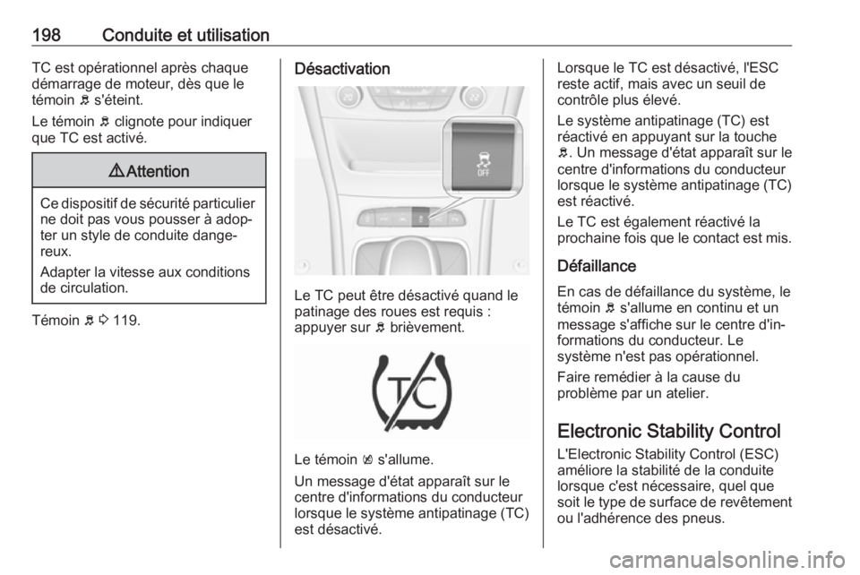 OPEL ASTRA K 2018.75  Manuel dutilisation (in French) 198Conduite et utilisationTC est opérationnel après chaque
démarrage de moteur, dès que le
témoin  b s'éteint.
Le témoin  b clignote pour indiquer
que TC est activé.9 Attention
Ce disposit