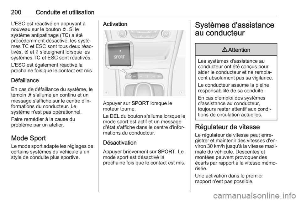 OPEL ASTRA K 2018.75  Manuel dutilisation (in French) 200Conduite et utilisationL'ESC est réactivé en appuyant à
nouveau sur le bouton  b. Si le
système antipatinage (TC) a été
précédemment désactivé, les systè‐
mes TC et ESC sont tous d
