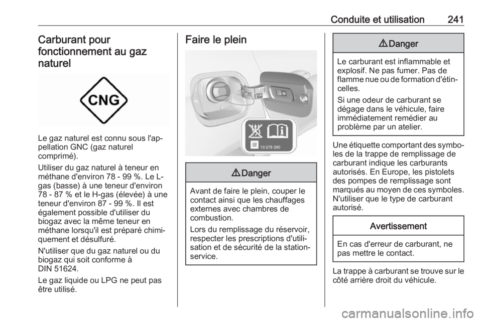 OPEL ASTRA K 2018.75 Manuel dutilisation (in French) Conduite et utilisation241Carburant pour
fonctionnement au gaz naturel
Le gaz naturel est connu sous l'ap‐
pellation GNC (gaz naturel
comprimé).
Utiliser du gaz naturel à teneur en méthane d& OPEL ASTRA K 2018.75 Manuel dutilisation (in French) Conduite et utilisation241Carburant pour
fonctionnement au gaz naturel
Le gaz naturel est connu sous l'ap‐
pellation GNC (gaz naturel
comprimé).
Utiliser du gaz naturel à teneur en méthane d&