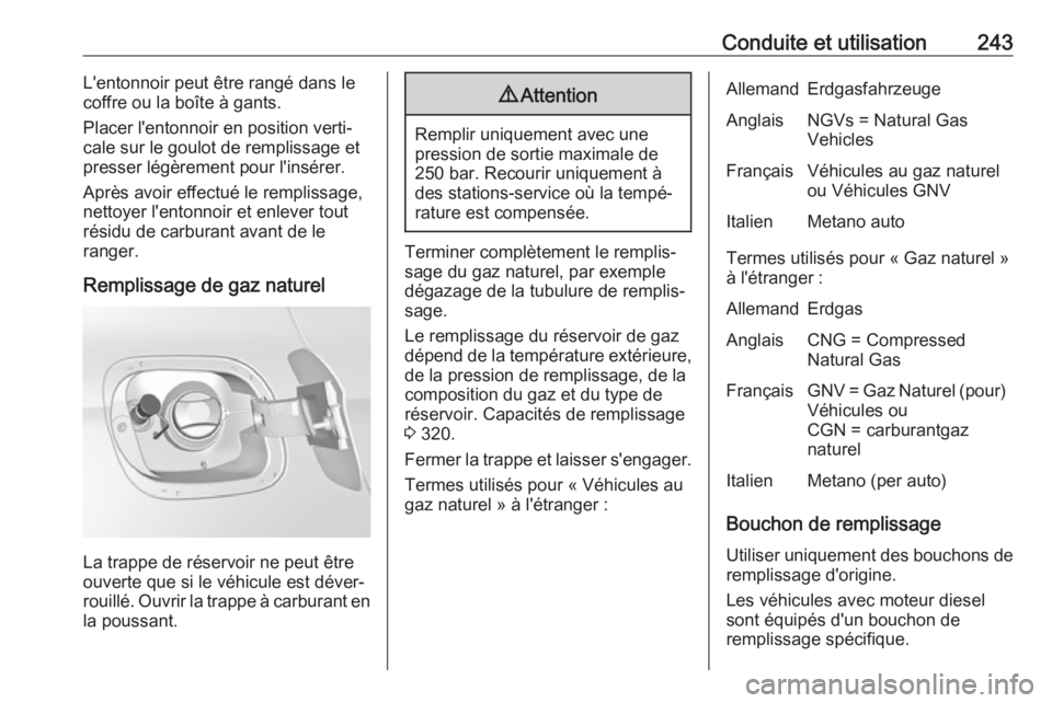 OPEL ASTRA K 2018.75 Manuel dutilisation (in French) Conduite et utilisation243L'entonnoir peut être rangé dans le
coffre ou la boîte à gants.
Placer l'entonnoir en position verti‐
cale sur le goulot de remplissage et presser légèrement OPEL ASTRA K 2018.75 Manuel dutilisation (in French) Conduite et utilisation243L'entonnoir peut être rangé dans le
coffre ou la boîte à gants.
Placer l'entonnoir en position verti‐
cale sur le goulot de remplissage et presser légèrement