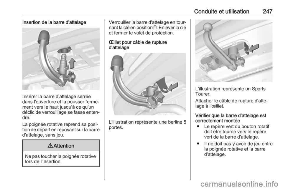 OPEL ASTRA K 2018.75 Manuel dutilisation (in French) Conduite et utilisation247Insertion de la barre d'attelage
Insérer la barre d'attelage serrée
dans l'ouverture et la pousser ferme‐
ment vers le haut jusqu'à ce qu'un
déclic OPEL ASTRA K 2018.75 Manuel dutilisation (in French) Conduite et utilisation247Insertion de la barre d'attelage
Insérer la barre d'attelage serrée
dans l'ouverture et la pousser ferme‐
ment vers le haut jusqu'à ce qu'un
déclic