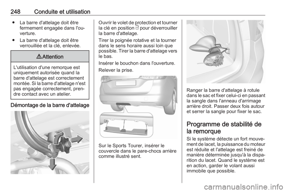 OPEL ASTRA K 2018.75 Manuel dutilisation (in French) 248Conduite et utilisation● La barre d'attelage doit êtrefermement engagée dans l'ou‐
verture.
● La barre d'attelage doit être verrouillée et la clé, enlevée.9Attention
L'u OPEL ASTRA K 2018.75 Manuel dutilisation (in French) 248Conduite et utilisation● La barre d'attelage doit êtrefermement engagée dans l'ou‐
verture.
● La barre d'attelage doit être verrouillée et la clé, enlevée.9Attention
L'u