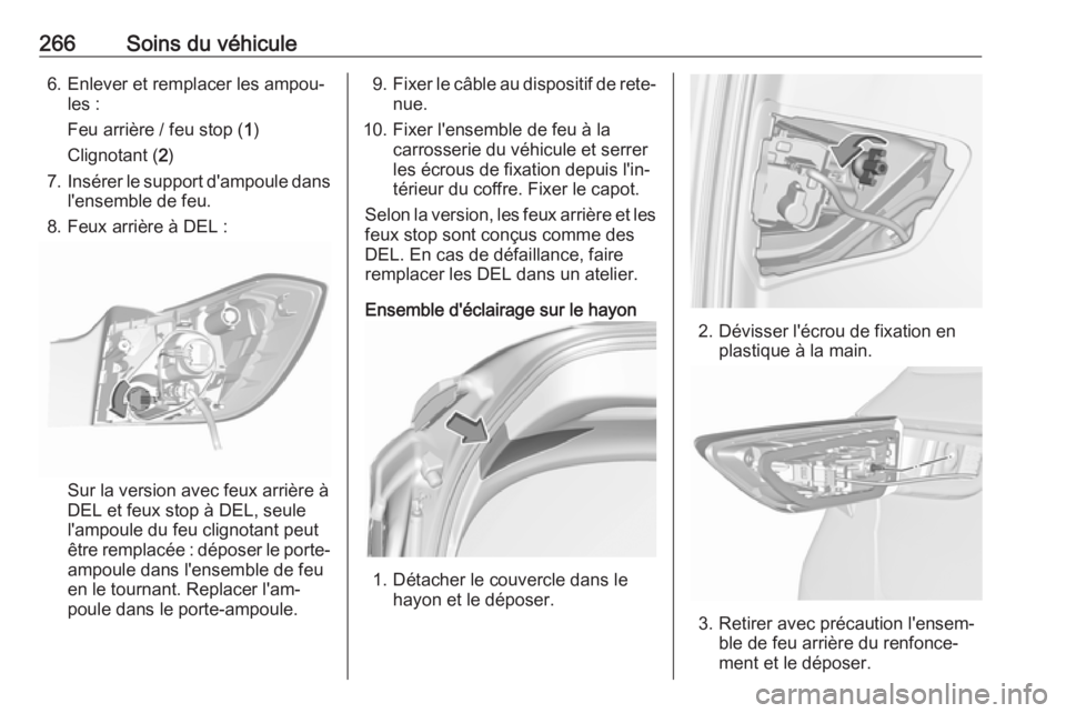 OPEL ASTRA K 2018.75 Manuel dutilisation (in French) 266Soins du véhicule6. Enlever et remplacer les ampou‐les :
Feu arrière / feu stop ( 1)
Clignotant ( 2)
7. Insérer le support d'ampoule dans
l'ensemble de feu.
8. Feux arrière à DEL :
S OPEL ASTRA K 2018.75 Manuel dutilisation (in French) 266Soins du véhicule6. Enlever et remplacer les ampou‐les :
Feu arrière / feu stop ( 1)
Clignotant ( 2)
7. Insérer le support d'ampoule dans
l'ensemble de feu.
8. Feux arrière à DEL :
S