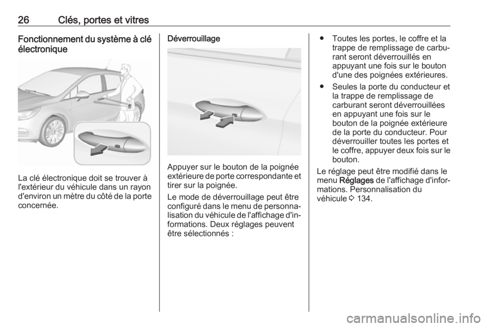 OPEL ASTRA K 2018.75  Manuel dutilisation (in French) 26Clés, portes et vitresFonctionnement du système à clé
électronique
La clé électronique doit se trouver à
l'extérieur du véhicule dans un rayon
d'environ un mètre du côté de la p