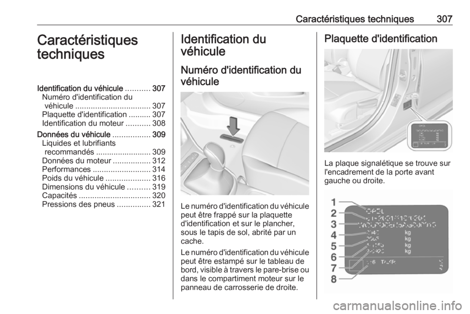OPEL ASTRA K 2018.75 Manuel dutilisation (in French) Caractéristiques techniques307Caractéristiques
techniquesIdentification du véhicule ...........307
Numéro d'identification du véhicule .................................. 307
Plaquette d'i OPEL ASTRA K 2018.75 Manuel dutilisation (in French) Caractéristiques techniques307Caractéristiques
techniquesIdentification du véhicule ...........307
Numéro d'identification du véhicule .................................. 307
Plaquette d'i