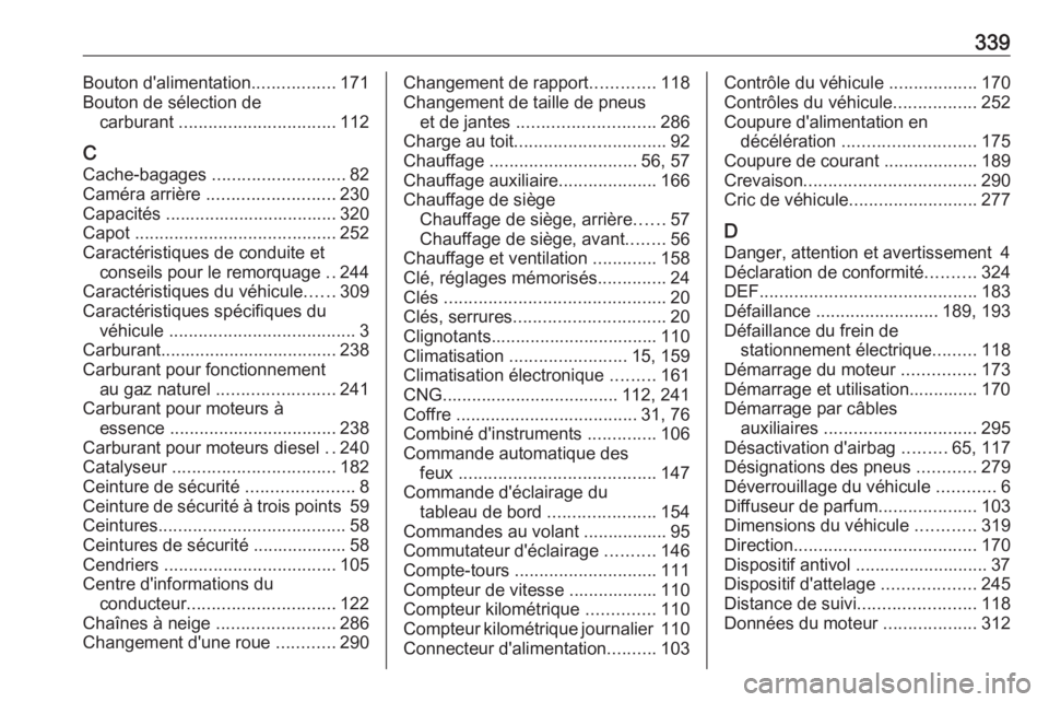 OPEL ASTRA K 2018.75  Manuel dutilisation (in French) 339Bouton d'alimentation.................171
Bouton de sélection de carburant  ................................ 112
C Cache-bagages  ........................... 82
Caméra arrière  .............