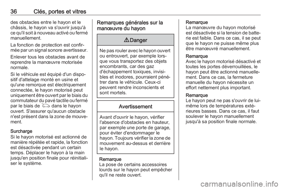 OPEL ASTRA K 2018.75  Manuel dutilisation (in French) 36Clés, portes et vitresdes obstacles entre le hayon et le
châssis, le hayon va s'ouvrir jusqu'à
ce qu'il soit à nouveau activé ou fermé
manuellement.
La fonction de protection est c