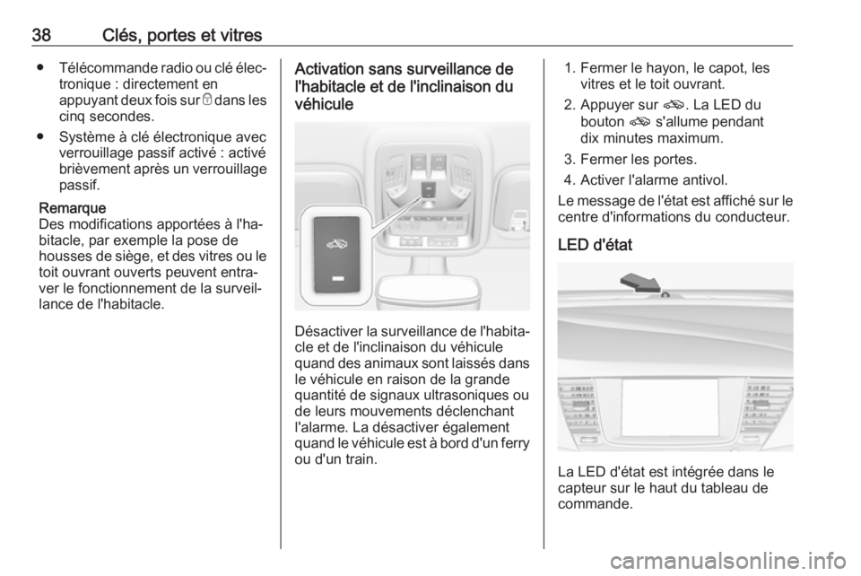 OPEL ASTRA K 2018.75  Manuel dutilisation (in French) 38Clés, portes et vitres●Télécommande radio ou clé élec‐
tronique : directement en
appuyant deux fois sur  e dans les
cinq secondes.
● Système à clé électronique avec verrouillage passi