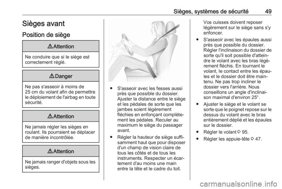 OPEL ASTRA K 2018.75  Manuel dutilisation (in French) Sièges, systèmes de sécurité49Sièges avant
Position de siège9 Attention
Ne conduire que si le siège est
correctement réglé.
9 Danger
Ne pas s'asseoir à moins de
25 cm du volant afin de p