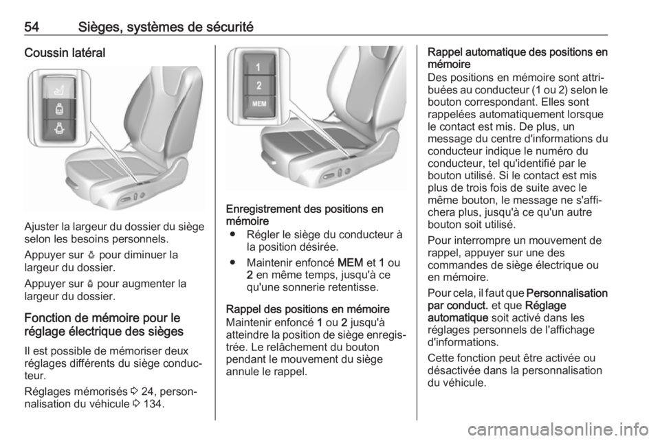 OPEL ASTRA K 2018.75  Manuel dutilisation (in French) 54Sièges, systèmes de sécuritéCoussin latéral
Ajuster la largeur du dossier du siège
selon les besoins personnels.
Appuyer sur  e pour diminuer la
largeur du dossier.
Appuyer sur  d pour augment