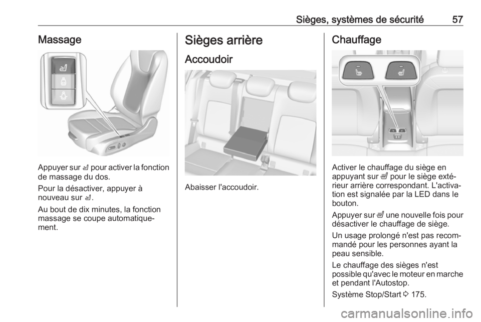 OPEL ASTRA K 2018.75  Manuel dutilisation (in French) Sièges, systèmes de sécurité57Massage
Appuyer sur c pour activer la fonction
de massage du dos.
Pour la désactiver, appuyer à
nouveau sur  c.
Au bout de dix minutes, la fonction massage se coupe