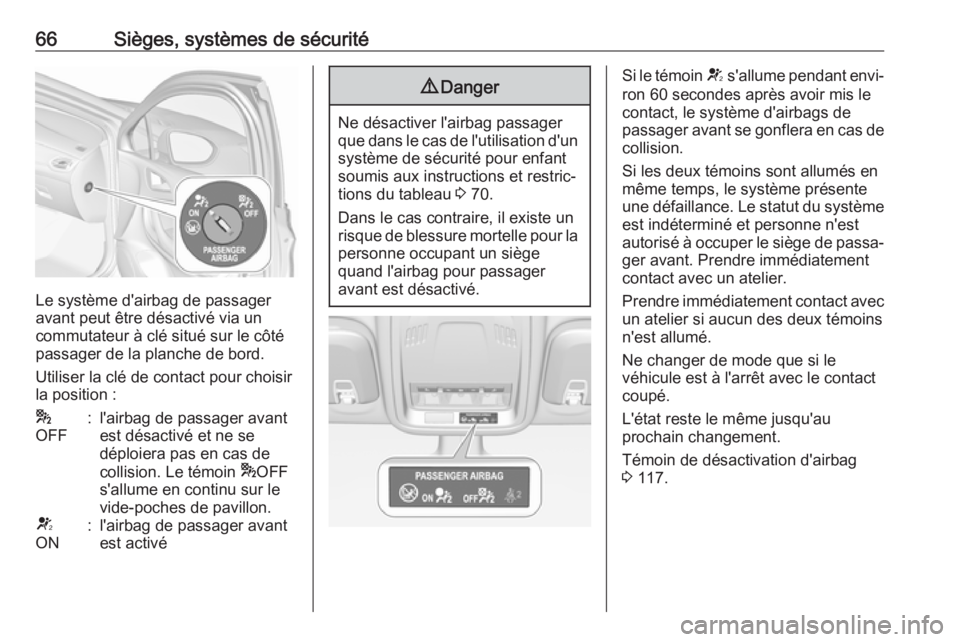 OPEL ASTRA K 2018.75  Manuel dutilisation (in French) 66Sièges, systèmes de sécurité
Le système d'airbag de passager
avant peut être désactivé via un
commutateur à clé situé sur le côté
passager de la planche de bord.
Utiliser la clé de