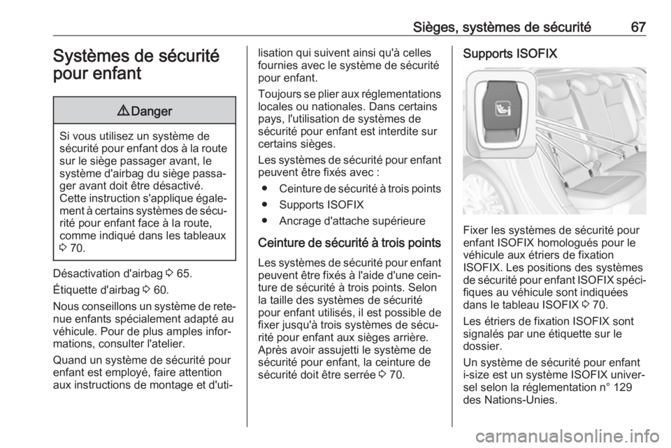 OPEL ASTRA K 2018.75  Manuel dutilisation (in French) Sièges, systèmes de sécurité67Systèmes de sécuritépour enfant9 Danger
Si vous utilisez un système de
sécurité pour enfant dos à la route sur le siège passager avant, le
système d'airb