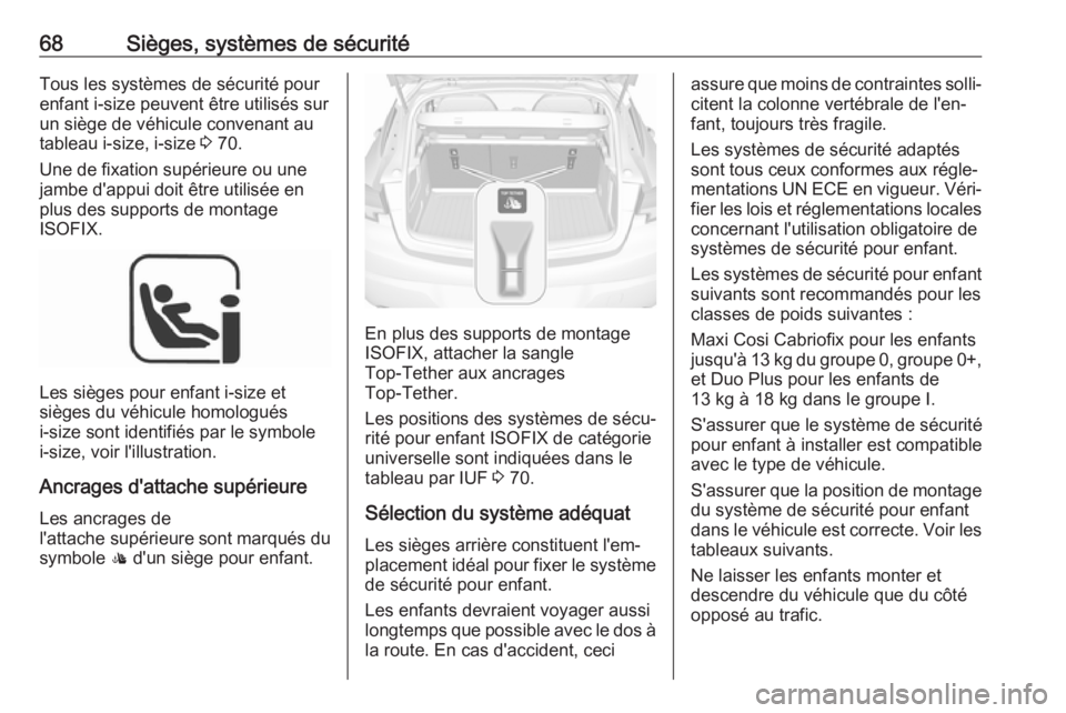OPEL ASTRA K 2018.75  Manuel dutilisation (in French) 68Sièges, systèmes de sécuritéTous les systèmes de sécurité pour
enfant i-size peuvent être utilisés sur
un siège de véhicule convenant au
tableau i-size, i-size  3 70.
Une de fixation sup�