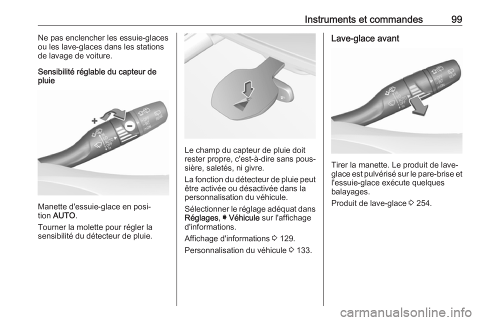 OPEL ASTRA K 2019 Manuel dutilisation (in French) Instruments et commandes99Ne pas enclencher les essuie-glaces
ou les lave-glaces dans les stations de lavage de voiture.
Sensibilité réglable du capteur de
pluie
Manette d'essuie-glace en posi OPEL ASTRA K 2019 Manuel dutilisation (in French) Instruments et commandes99Ne pas enclencher les essuie-glaces
ou les lave-glaces dans les stations de lavage de voiture.
Sensibilité réglable du capteur de
pluie
Manette d'essuie-glace en posi