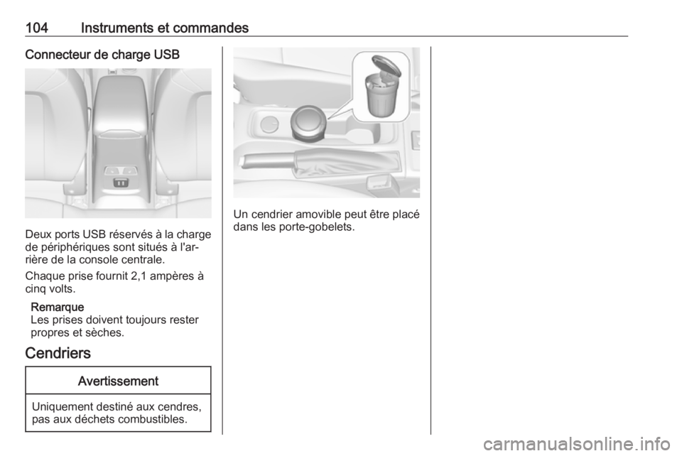 OPEL ASTRA K 2019 Manuel dutilisation (in French) 104Instruments et commandesConnecteur de charge USB
Deux ports USB réservés à la charge
de périphériques sont situés à l'ar‐
rière de la console centrale.
Chaque prise fournit 2,1 ampèr OPEL ASTRA K 2019 Manuel dutilisation (in French) 104Instruments et commandesConnecteur de charge USB
Deux ports USB réservés à la charge
de périphériques sont situés à l'ar‐
rière de la console centrale.
Chaque prise fournit 2,1 ampèr