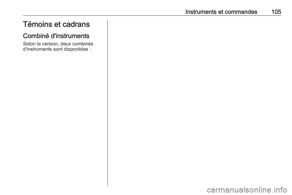 OPEL ASTRA K 2019 Manuel dutilisation (in French) Instruments et commandes105Témoins et cadrans
Combiné d'instruments
Selon la version, deux combinés
d'instruments sont disponibles : OPEL ASTRA K 2019 Manuel dutilisation (in French) Instruments et commandes105Témoins et cadrans
Combiné d'instruments
Selon la version, deux combinés
d'instruments sont disponibles :