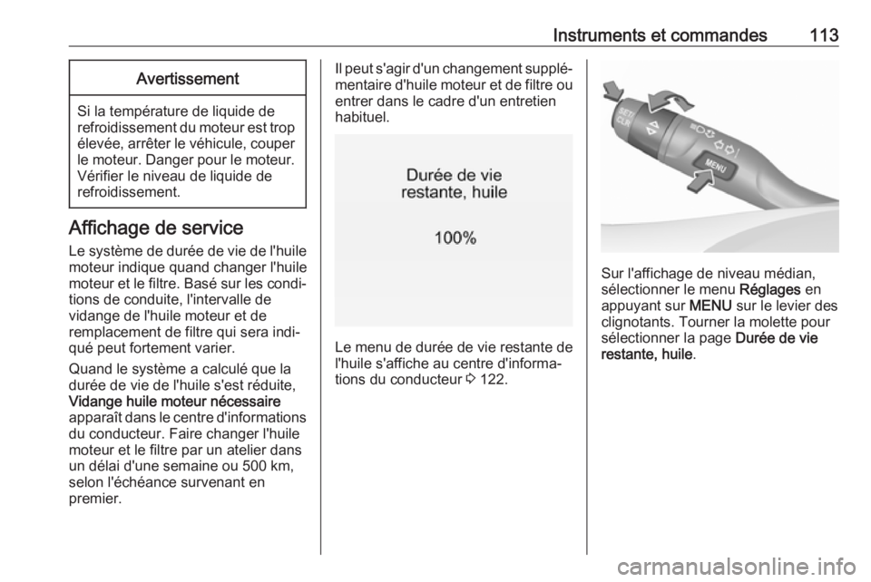 OPEL ASTRA K 2019 Manuel dutilisation (in French) Instruments et commandes113Avertissement
Si la température de liquide de
refroidissement du moteur est trop élevée, arrêter le véhicule, couper le moteur. Danger pour le moteur. Vérifier le nive OPEL ASTRA K 2019 Manuel dutilisation (in French) Instruments et commandes113Avertissement
Si la température de liquide de
refroidissement du moteur est trop élevée, arrêter le véhicule, couper le moteur. Danger pour le moteur. Vérifier le nive