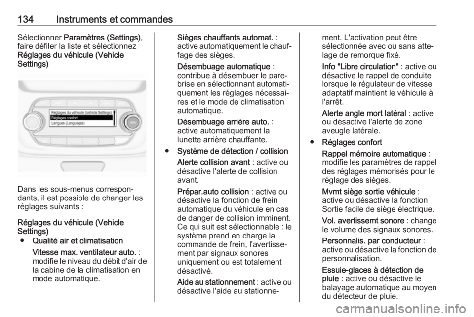 OPEL ASTRA K 2019 Manuel dutilisation (in French) 134Instruments et commandesSélectionner Paramètres (Settings) ,
faire défiler la liste et sélectionnez
Réglages du véhicule (Vehicle
Settings)
Dans les sous-menus correspon‐
dants, il est poss OPEL ASTRA K 2019 Manuel dutilisation (in French) 134Instruments et commandesSélectionner Paramètres (Settings) ,
faire défiler la liste et sélectionnez
Réglages du véhicule (Vehicle
Settings)
Dans les sous-menus correspon‐
dants, il est poss