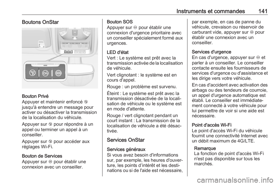 OPEL ASTRA K 2019 Manuel dutilisation (in French) Instruments et commandes141Boutons OnStar
Bouton Privé
Appuyer et maintenir enfoncé j
jusqu'à entendre un message pour activer ou désactiver la transmission de la localisation du véhicule.
A OPEL ASTRA K 2019 Manuel dutilisation (in French) Instruments et commandes141Boutons OnStar
Bouton Privé
Appuyer et maintenir enfoncé j
jusqu'à entendre un message pour activer ou désactiver la transmission de la localisation du véhicule.
A