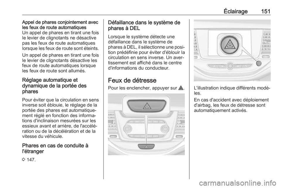 OPEL ASTRA K 2019 Manuel dutilisation (in French) Éclairage151Appel de phares conjointement avec
les feux de route automatiques
Un appel de phares en tirant une fois le levier de clignotants ne désactive
pas les feux de route automatiques
lorsque l OPEL ASTRA K 2019 Manuel dutilisation (in French) Éclairage151Appel de phares conjointement avec
les feux de route automatiques
Un appel de phares en tirant une fois le levier de clignotants ne désactive
pas les feux de route automatiques
lorsque l