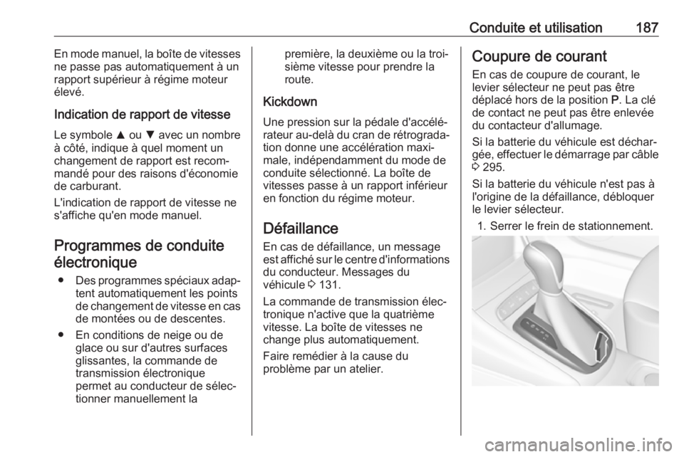 OPEL ASTRA K 2019 Manuel dutilisation (in French) Conduite et utilisation187En mode manuel, la boîte de vitesses
ne passe pas automatiquement à un
rapport supérieur à régime moteur
élevé.
Indication de rapport de vitesseLe symbole R ou S ave OPEL ASTRA K 2019 Manuel dutilisation (in French) Conduite et utilisation187En mode manuel, la boîte de vitesses
ne passe pas automatiquement à un
rapport supérieur à régime moteur
élevé.
Indication de rapport de vitesseLe symbole R ou S ave