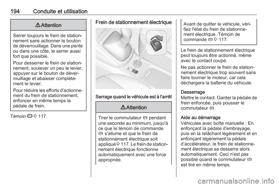 OPEL ASTRA K 2019 Manuel dutilisation (in French) 194Conduite et utilisation9Attention
Serrer toujours le frein de station‐
nement sans actionner le bouton
de déverrouillage. Dans une pente ou dans une côte, le serrer aussifort que possible.
Pour OPEL ASTRA K 2019 Manuel dutilisation (in French) 194Conduite et utilisation9Attention
Serrer toujours le frein de station‐
nement sans actionner le bouton
de déverrouillage. Dans une pente ou dans une côte, le serrer aussifort que possible.
Pour