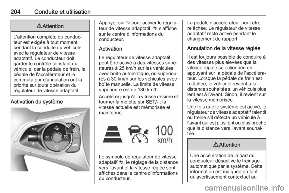 OPEL ASTRA K 2019 Manuel dutilisation (in French) 204Conduite et utilisation9Attention
L'attention complète du conduc‐
teur est exigée à tout moment
pendant la conduite du véhicule
avec le régulateur de vitesse
adaptatif. Le conducteur doi OPEL ASTRA K 2019 Manuel dutilisation (in French) 204Conduite et utilisation9Attention
L'attention complète du conduc‐
teur est exigée à tout moment
pendant la conduite du véhicule
avec le régulateur de vitesse
adaptatif. Le conducteur doi