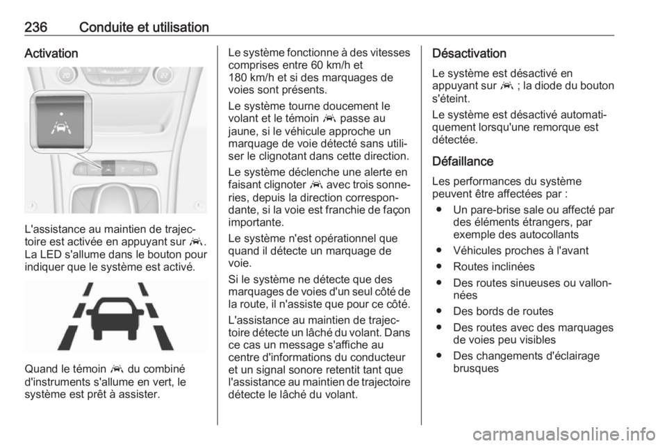 OPEL ASTRA K 2019 Manuel dutilisation (in French) 236Conduite et utilisationActivation
L'assistance au maintien de trajec‐
toire est activée en appuyant sur a.
La LED s'allume dans le bouton pour indiquer que le système est activé.
Quan OPEL ASTRA K 2019 Manuel dutilisation (in French) 236Conduite et utilisationActivation
L'assistance au maintien de trajec‐
toire est activée en appuyant sur a.
La LED s'allume dans le bouton pour indiquer que le système est activé.
Quan