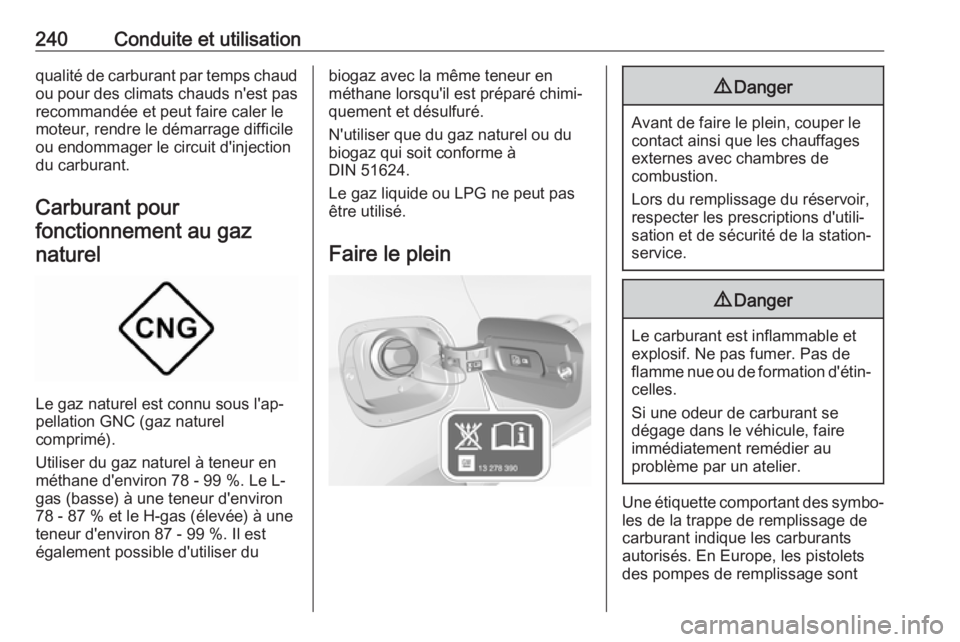 OPEL ASTRA K 2019 Manuel dutilisation (in French) 240Conduite et utilisationqualité de carburant par temps chaud
ou pour des climats chauds n'est pas
recommandée et peut faire caler le
moteur, rendre le démarrage difficile
ou endommager le cir OPEL ASTRA K 2019 Manuel dutilisation (in French) 240Conduite et utilisationqualité de carburant par temps chaud
ou pour des climats chauds n'est pas
recommandée et peut faire caler le
moteur, rendre le démarrage difficile
ou endommager le cir
