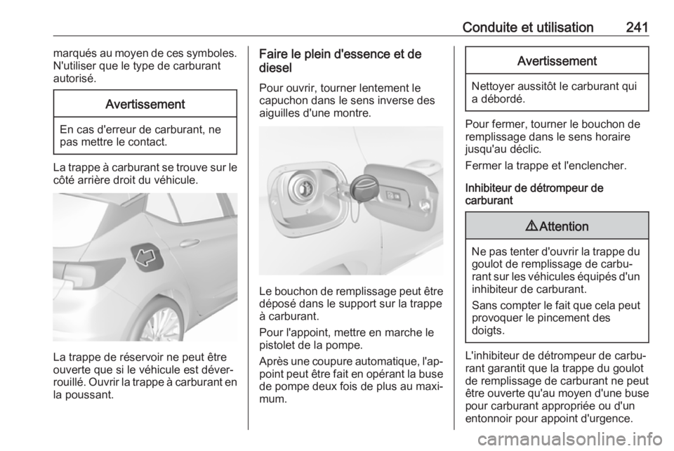OPEL ASTRA K 2019 Manuel dutilisation (in French) Conduite et utilisation241marqués au moyen de ces symboles.
N'utiliser que le type de carburant
autorisé.Avertissement
En cas d'erreur de carburant, ne
pas mettre le contact.
La trappe à ca OPEL ASTRA K 2019 Manuel dutilisation (in French) Conduite et utilisation241marqués au moyen de ces symboles.
N'utiliser que le type de carburant
autorisé.Avertissement
En cas d'erreur de carburant, ne
pas mettre le contact.
La trappe à ca