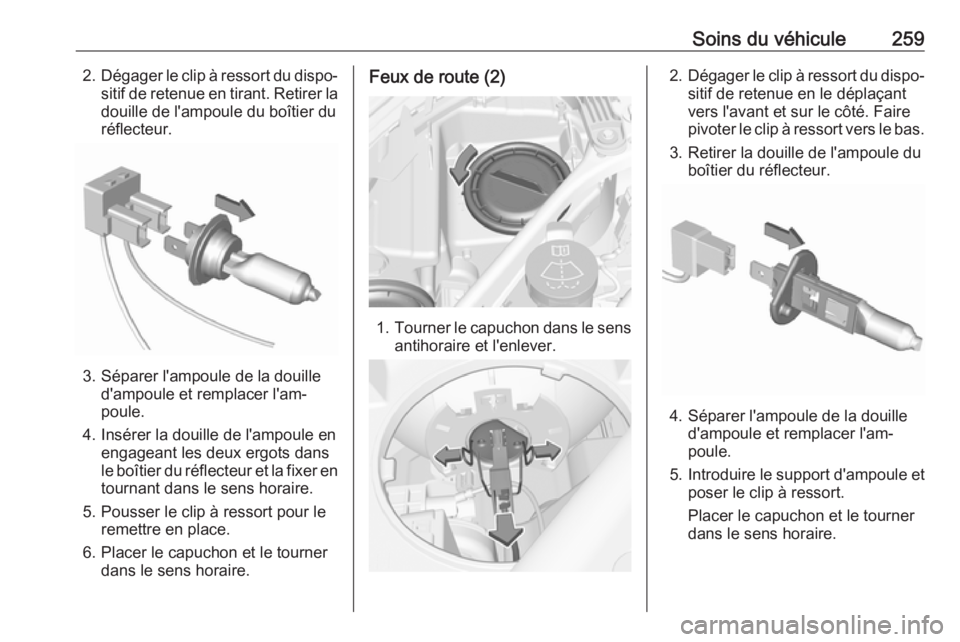 OPEL ASTRA K 2019 Manuel dutilisation (in French) Soins du véhicule2592.Dégager le clip à ressort du dispo‐
sitif de retenue en tirant. Retirer ladouille de l'ampoule du boîtier du
réflecteur.
3. Séparer l'ampoule de la douille d' OPEL ASTRA K 2019 Manuel dutilisation (in French) Soins du véhicule2592.Dégager le clip à ressort du dispo‐
sitif de retenue en tirant. Retirer ladouille de l'ampoule du boîtier du
réflecteur.
3. Séparer l'ampoule de la douille d'