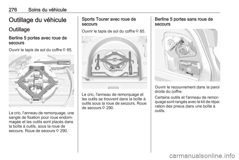 OPEL ASTRA K 2019 Manuel dutilisation (in French) 276Soins du véhiculeOutillage du véhiculeOutillage Berline 5 portes avec roue de
secours
Ouvrir le tapis de sol du coffre 3 85.
Le cric, l'anneau de remorquage, une
sangle de fixation pour roue OPEL ASTRA K 2019 Manuel dutilisation (in French) 276Soins du véhiculeOutillage du véhiculeOutillage Berline 5 portes avec roue de
secours
Ouvrir le tapis de sol du coffre 3 85.
Le cric, l'anneau de remorquage, une
sangle de fixation pour roue