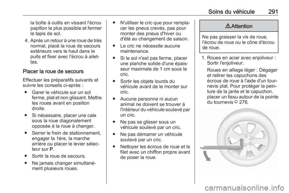 OPEL ASTRA K 2019 Manuel dutilisation (in French) Soins du véhicule291la boîte à outils en vissant l'écrou
papillon le plus possible et fermer le tapis de sol.
4. Après un retour à une roue de très
normal, placé la roue de secours
extéri OPEL ASTRA K 2019 Manuel dutilisation (in French) Soins du véhicule291la boîte à outils en vissant l'écrou
papillon le plus possible et fermer le tapis de sol.
4. Après un retour à une roue de très
normal, placé la roue de secours
extéri