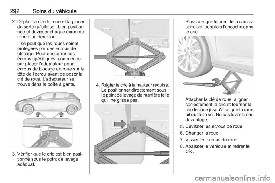 OPEL ASTRA K 2019 Manuel dutilisation (in French) 292Soins du véhicule2. Déplier la clé de roue et la placerde sorte qu'elle soit bien position‐née et dévisser chaque écrou de
roue d'un demi-tour.
Il se peut que les roues soient prot OPEL ASTRA K 2019 Manuel dutilisation (in French) 292Soins du véhicule2. Déplier la clé de roue et la placerde sorte qu'elle soit bien position‐née et dévisser chaque écrou de
roue d'un demi-tour.
Il se peut que les roues soient prot