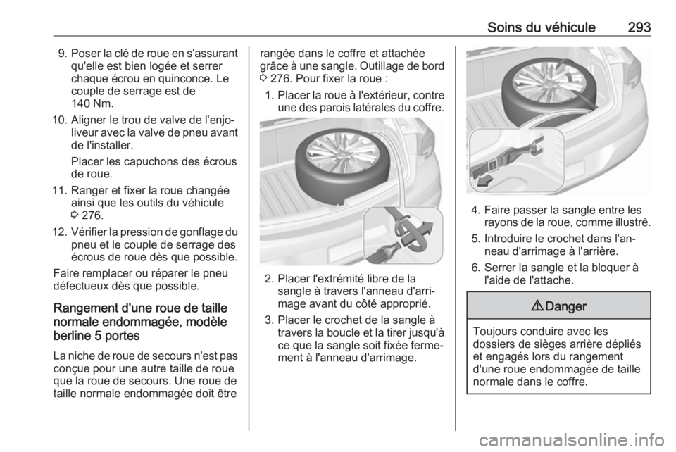 OPEL ASTRA K 2019 Manuel dutilisation (in French) Soins du véhicule2939.Poser la clé de roue en s'assurant
qu'elle est bien logée et serrer
chaque écrou en quinconce. Le
couple de serrage est de
140 Nm.
10. Aligner le trou de valve de l OPEL ASTRA K 2019 Manuel dutilisation (in French) Soins du véhicule2939.Poser la clé de roue en s'assurant
qu'elle est bien logée et serrer
chaque écrou en quinconce. Le
couple de serrage est de
140 Nm.
10. Aligner le trou de valve de l