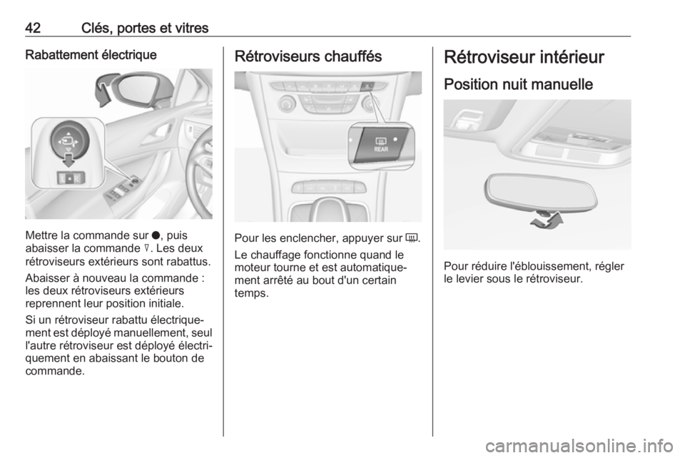 OPEL ASTRA K 2019 Manuel dutilisation (in French) 42Clés, portes et vitresRabattement électrique
Mettre la commande sur o, puis
abaisser la commande c. Les deux
rétroviseurs extérieurs sont rabattus.
Abaisser à nouveau la commande :
les deux r OPEL ASTRA K 2019 Manuel dutilisation (in French) 42Clés, portes et vitresRabattement électrique
Mettre la commande sur o, puis
abaisser la commande c. Les deux
rétroviseurs extérieurs sont rabattus.
Abaisser à nouveau la commande :
les deux r
