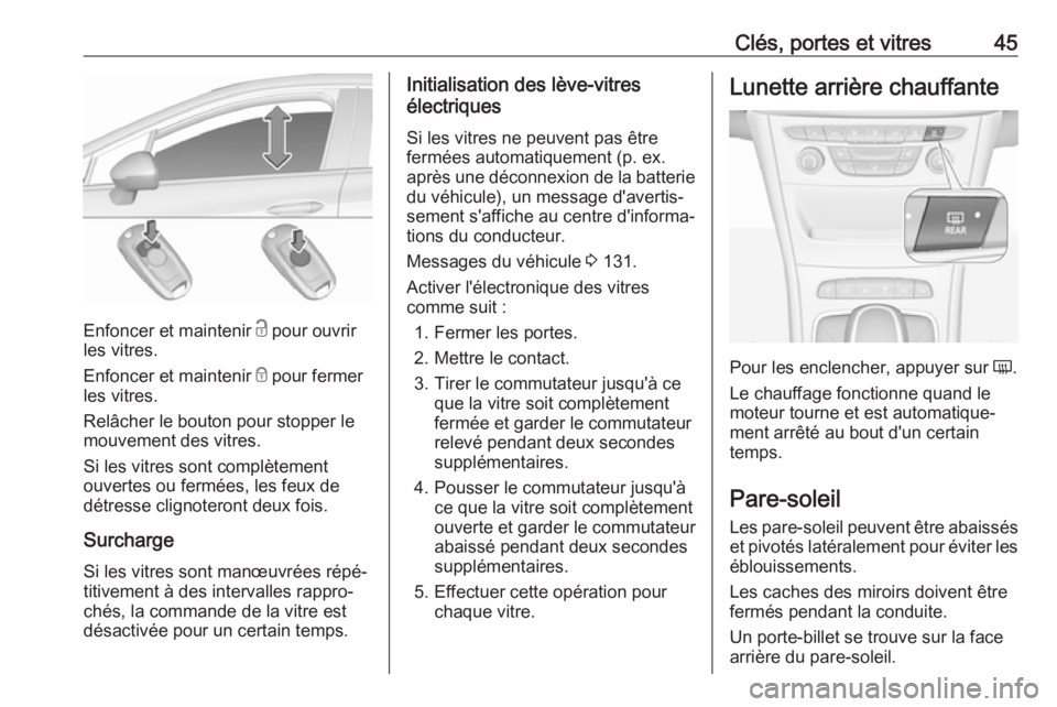 OPEL ASTRA K 2019 Manuel dutilisation (in French) Clés, portes et vitres45
Enfoncer et maintenir c pour ouvrir
les vitres.
Enfoncer et maintenir e pour fermer
les vitres.
Relâcher le bouton pour stopper le
mouvement des vitres.
Si les vitres sont OPEL ASTRA K 2019 Manuel dutilisation (in French) Clés, portes et vitres45
Enfoncer et maintenir c pour ouvrir
les vitres.
Enfoncer et maintenir e pour fermer
les vitres.
Relâcher le bouton pour stopper le
mouvement des vitres.
Si les vitres sont